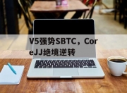 开云官网-V5强势SBTC，CoreJJ绝境逆转的简单介绍